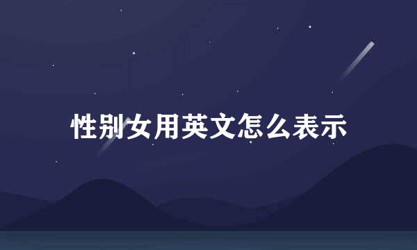 性别女用英文怎么表示