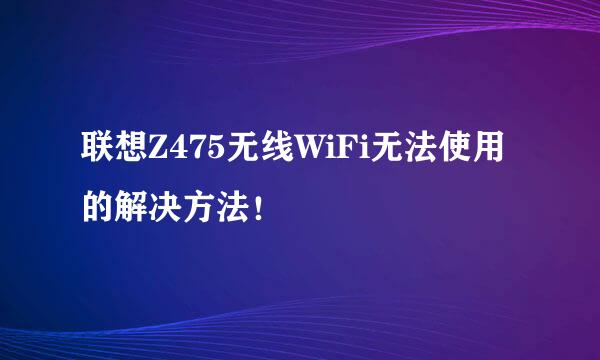 联想Z475无线WiFi无法使用的解决方法！