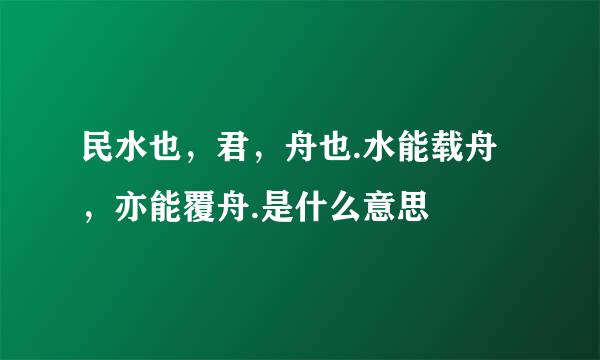 民水也，君，舟也.水能载舟，亦能覆舟.是什么意思