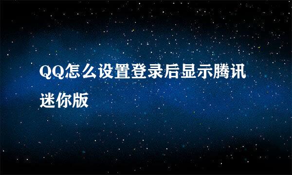 QQ怎么设置登录后显示腾讯迷你版