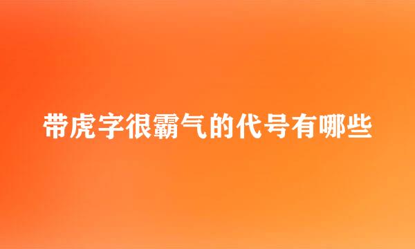 带虎字很霸气的代号有哪些