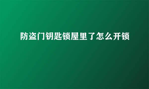 防盗门钥匙锁屋里了怎么开锁