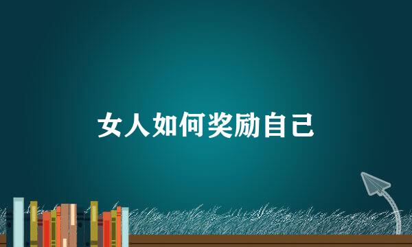 女人如何奖励自己