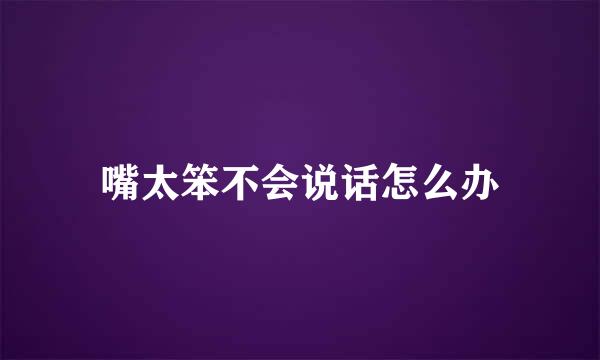 嘴太笨不会说话怎么办