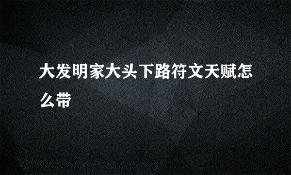 大发明家大头下路符文天赋怎么带