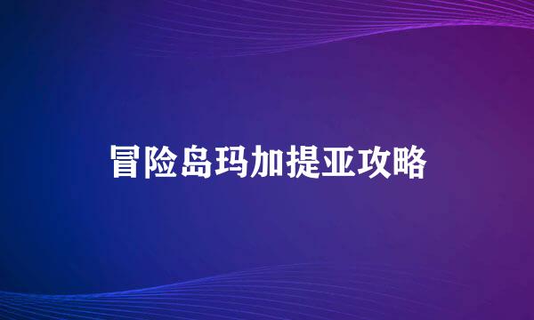 冒险岛玛加提亚攻略