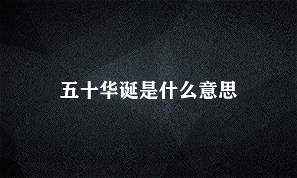 五十华诞是什么意思