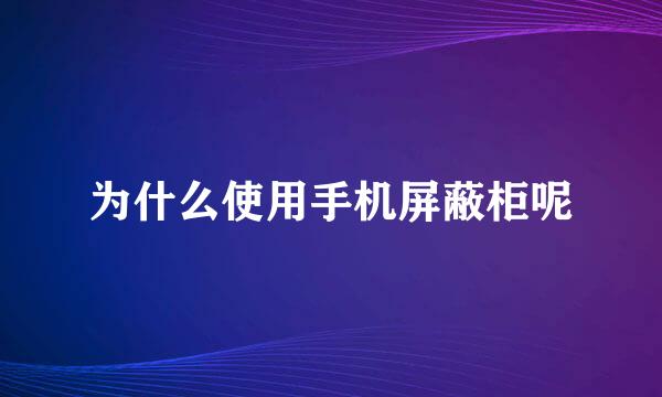 为什么使用手机屏蔽柜呢