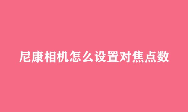 尼康相机怎么设置对焦点数