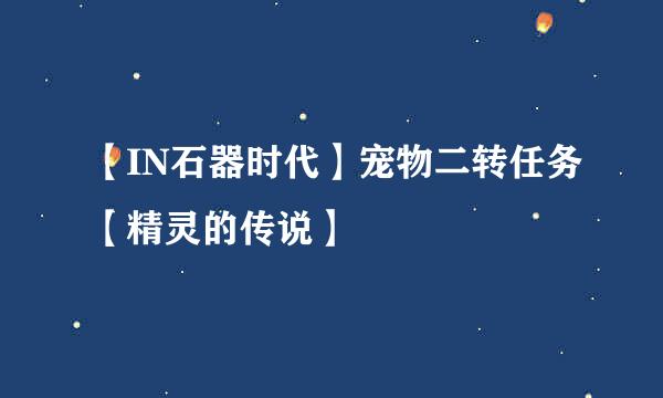 【IN石器时代】宠物二转任务【精灵的传说】