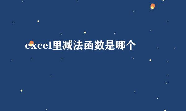 excel里减法函数是哪个