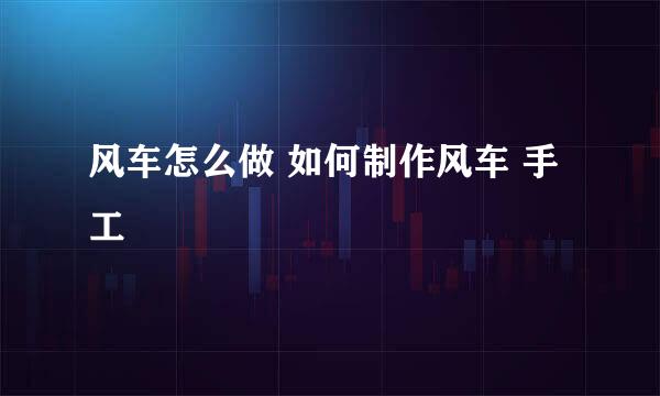 风车怎么做 如何制作风车 手工