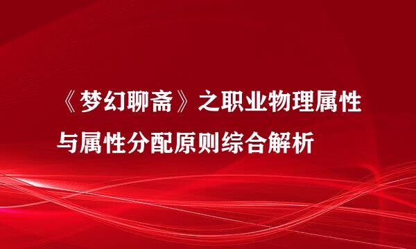 《梦幻聊斋》之职业物理属性与属性分配原则综合解析