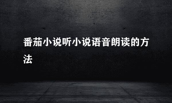 番茄小说听小说语音朗读的方法