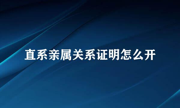直系亲属关系证明怎么开