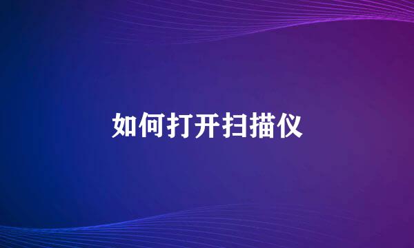 如何打开扫描仪