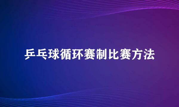 乒乓球循环赛制比赛方法