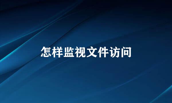 怎样监视文件访问