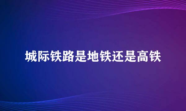 城际铁路是地铁还是高铁