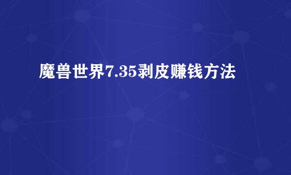 魔兽世界7.35剥皮赚钱方法