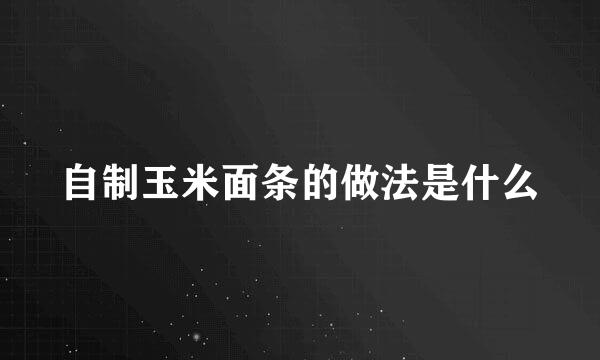 自制玉米面条的做法是什么