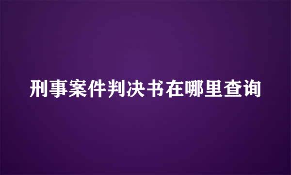 刑事案件判决书在哪里查询