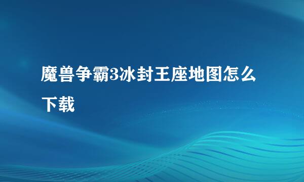 魔兽争霸3冰封王座地图怎么下载