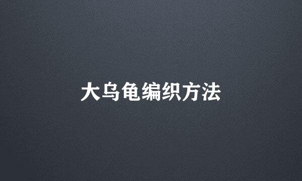 大乌龟编织方法