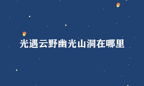 光遇云野幽光山洞在哪里