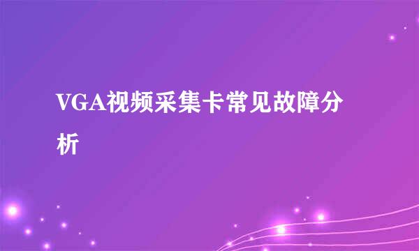 VGA视频采集卡常见故障分析