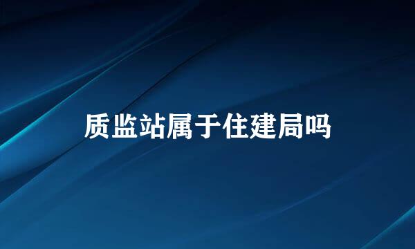质监站属于住建局吗