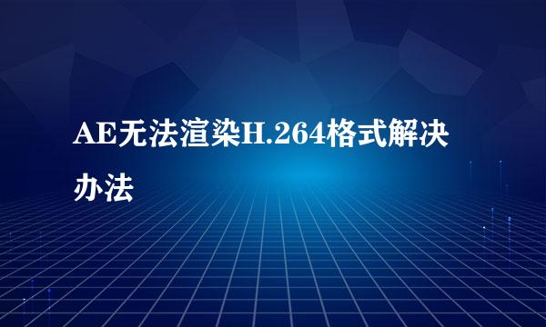 AE无法渲染H.264格式解决办法