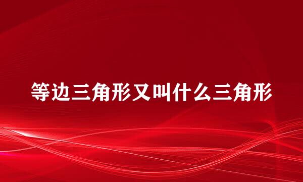等边三角形又叫什么三角形