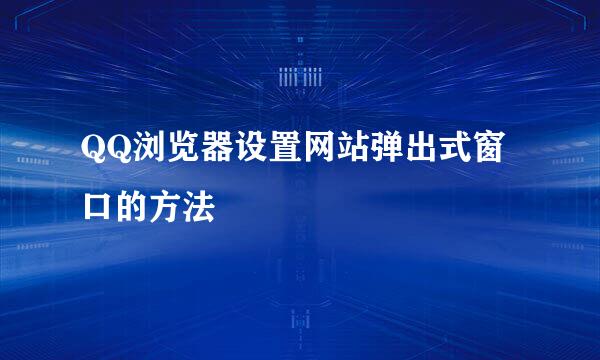QQ浏览器设置网站弹出式窗口的方法