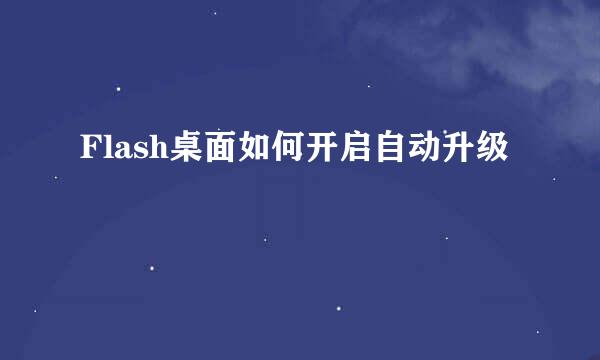 Flash桌面如何开启自动升级