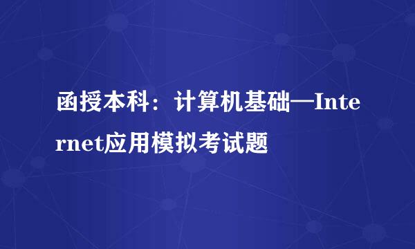 函授本科:计算机基础—Internet应用模拟考试题