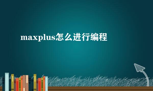 maxplus怎么进行编程