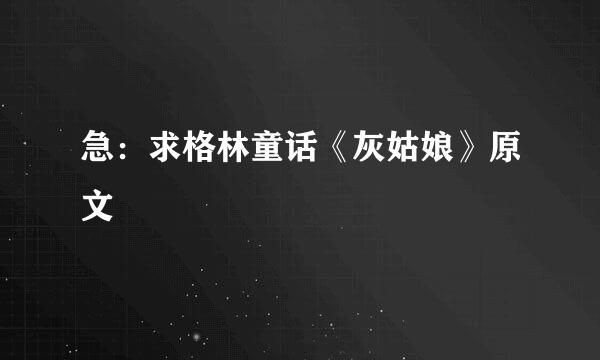 急：求格林童话《灰姑娘》原文