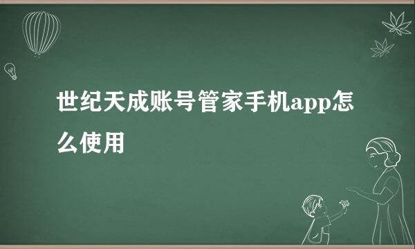 世纪天成账号管家手机app怎么使用