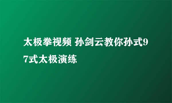 太极拳视频 孙剑云教你孙式97式太极演练