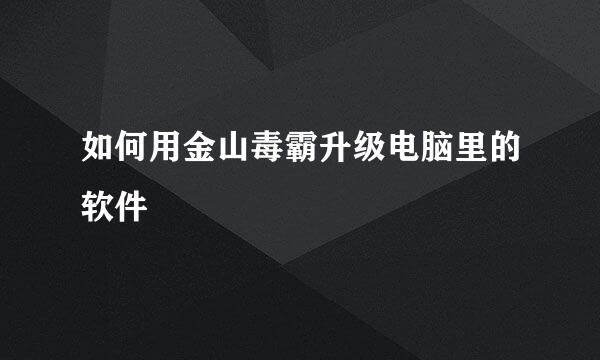 如何用金山毒霸升级电脑里的软件