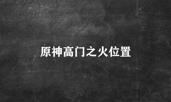 原神高门之火位置