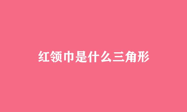 红领巾是什么三角形