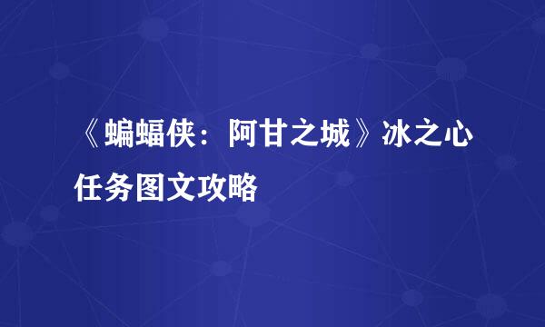 《蝙蝠侠：阿甘之城》冰之心任务图文攻略