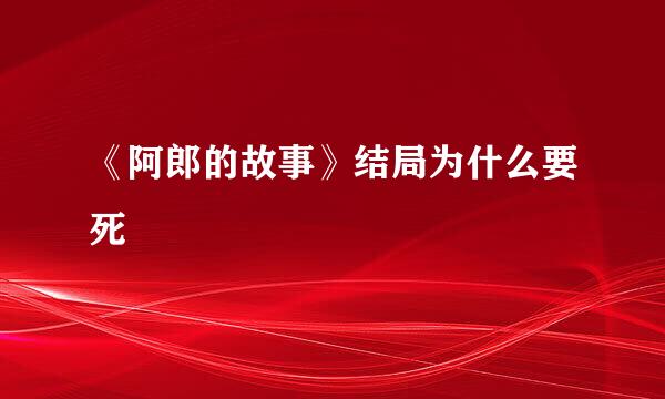 《阿郎的故事》结局为什么要死