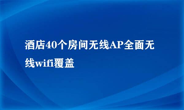 酒店40个房间无线AP全面无线wifi覆盖