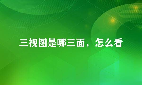 三视图是哪三面，怎么看