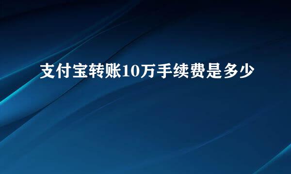 支付宝转账10万手续费是多少