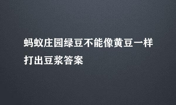 蚂蚁庄园绿豆不能像黄豆一样打出豆浆答案