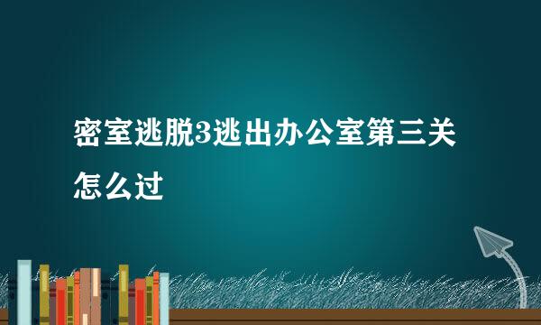 密室逃脱3逃出办公室第三关怎么过